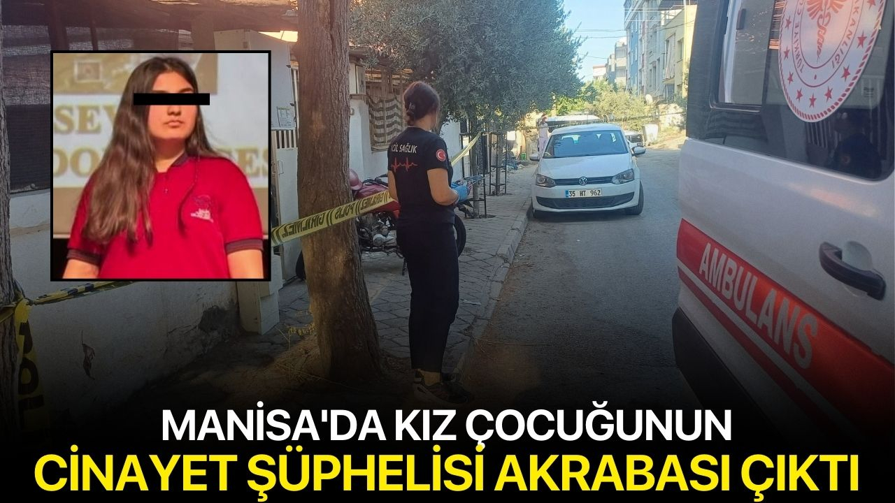 Manisa'da kız çocuğunun cinayet şüphelisi akrabası çıktı