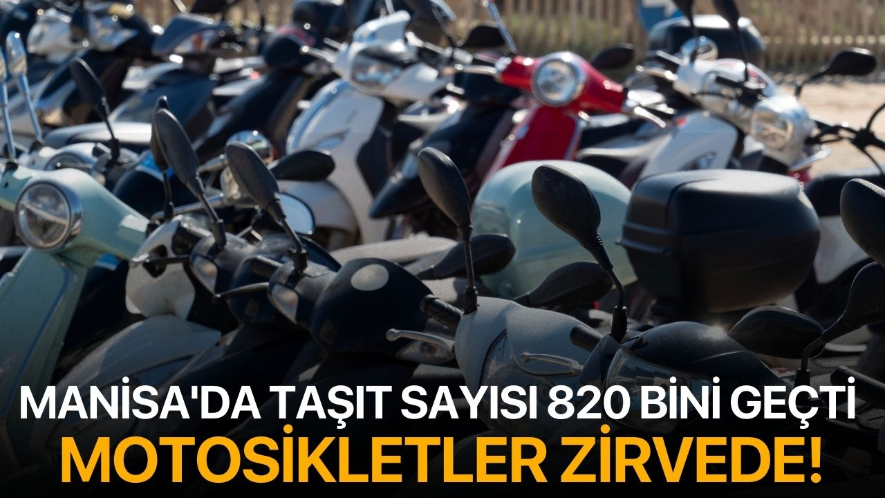 Manisa'da Taşıt Sayısı 820 Bini Geçti: Motosikletler Zirvede!