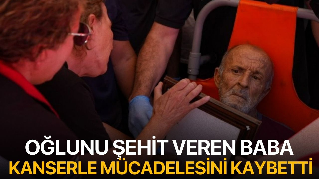 Oğlunu Şehit Veren Baba, Kanserle Mücadelesini Kaybetti
