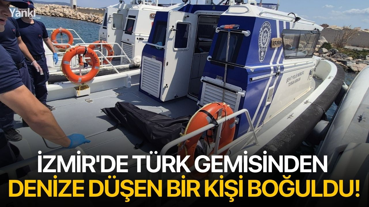 İzmir'de Türk gemisinden denize düşen bir kişi boğuldu!