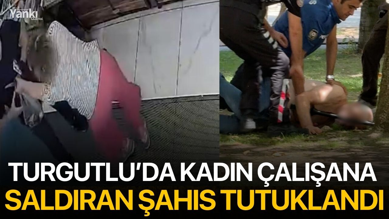 Turgutlu’da kadın çalışana saldıran şahıs tutuklandı