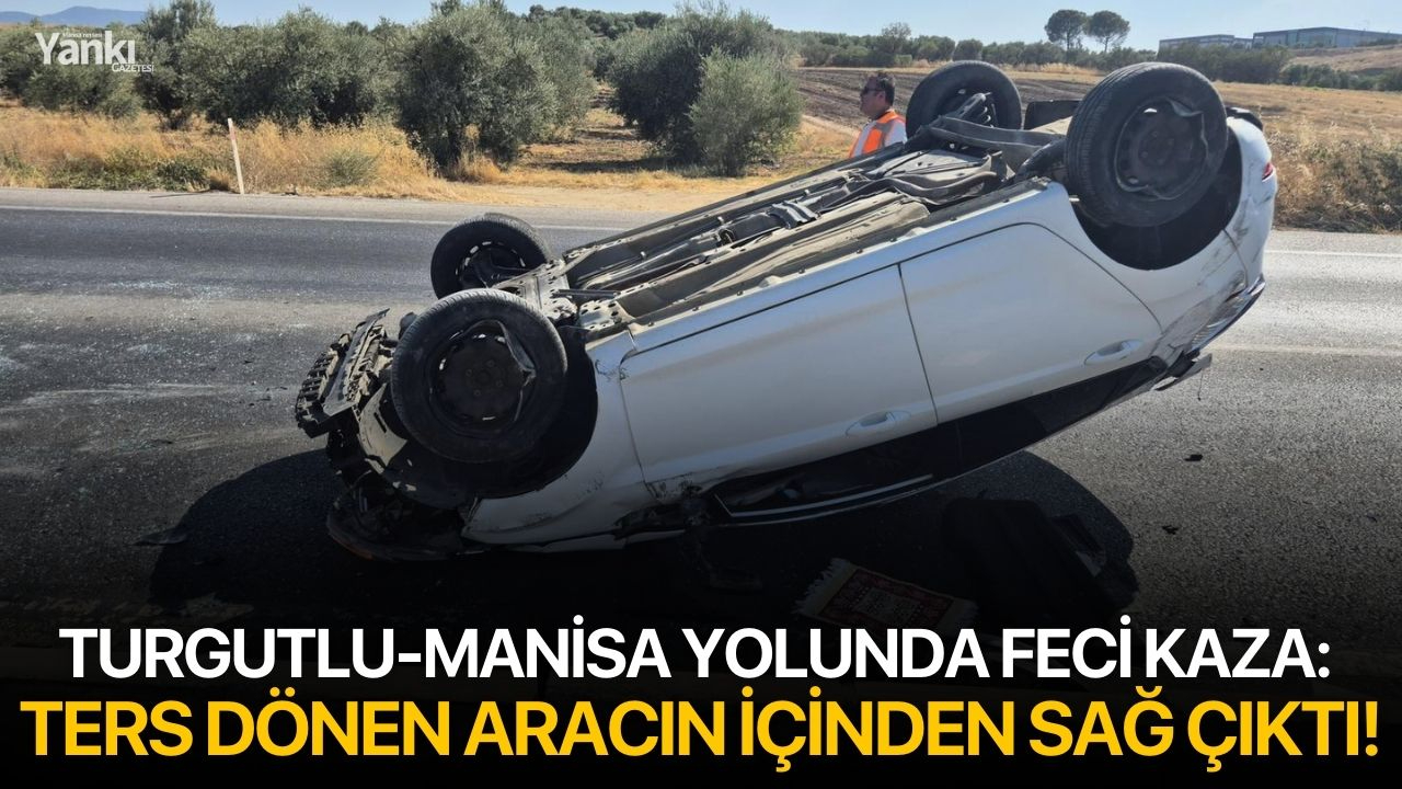 Turgutlu-Manisa yolunda feci kaza: Ters dönen aracın içinden sağ çıktı!