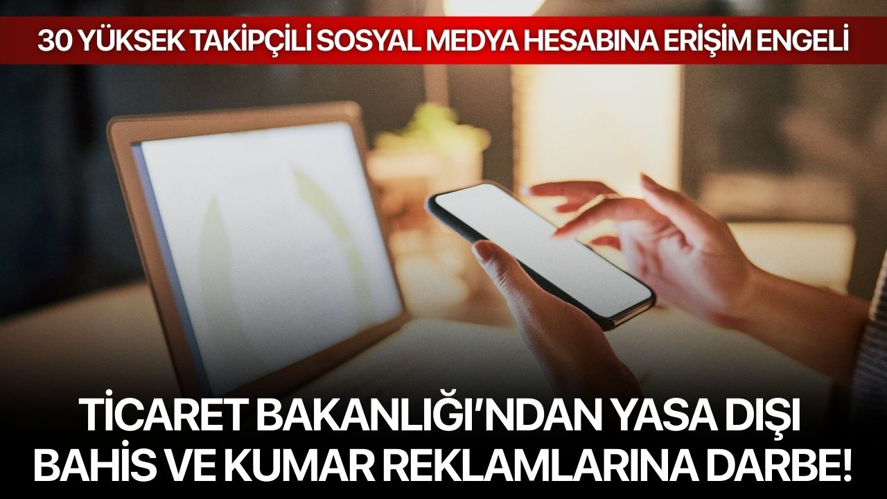 Ticaret Bakanlığı’ndan yasa dışı bahis ve kumar reklamlarına darbe!