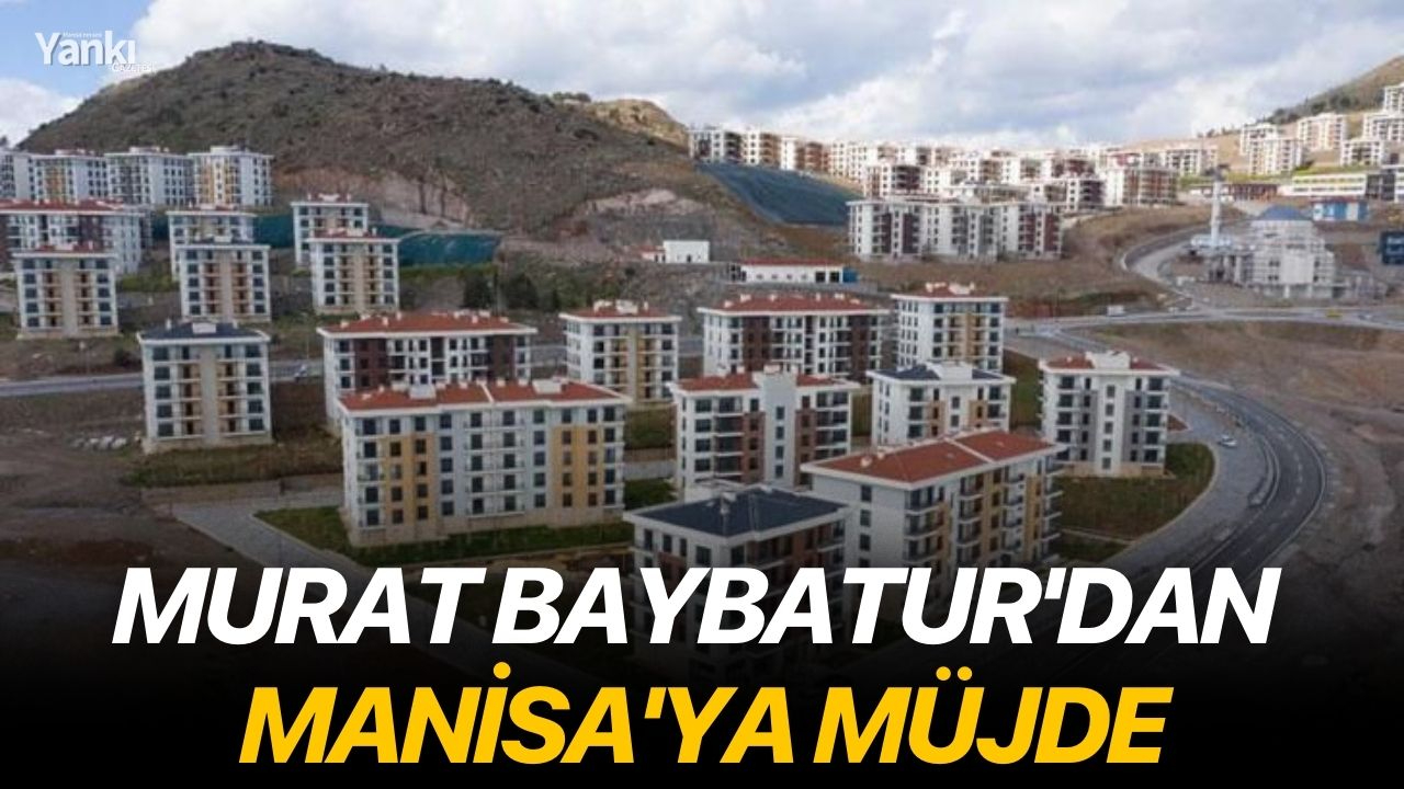 Murat Baybatur'dan Manisa'ya müjde
