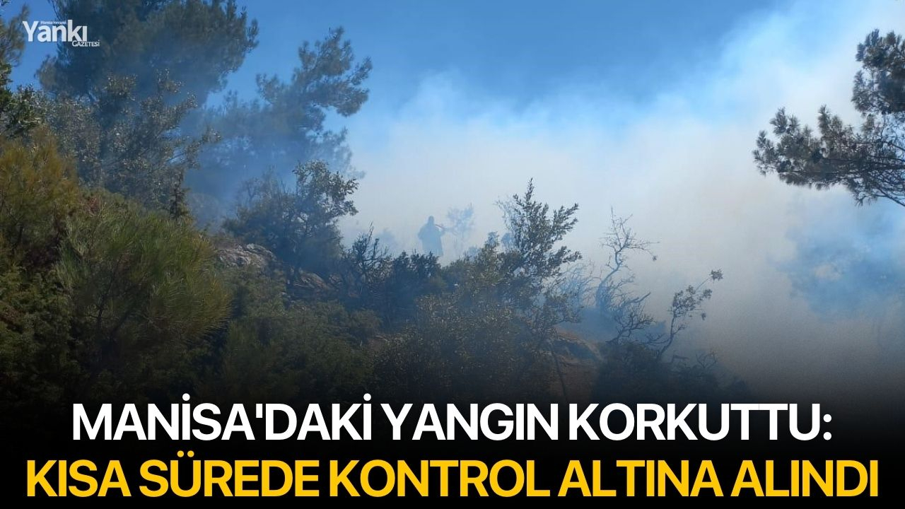 Manisa'daki yangın korkuttu: Kısa sürede kontrol altına alındı