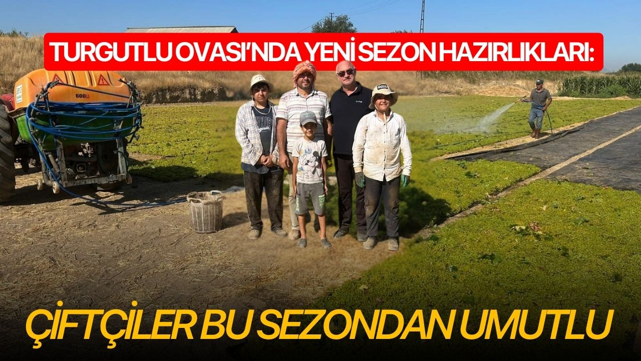 Turgutlu Ovası’nda yeni sezon hazırlıkları: Çiftçiler bu sezondan umutlu