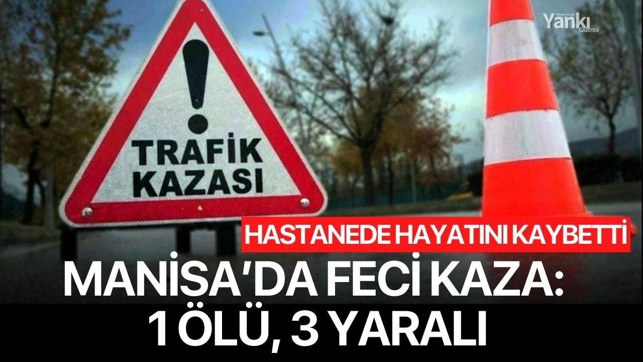 Manisa'da feci kaza: 1 ölü, 3 yaralı
