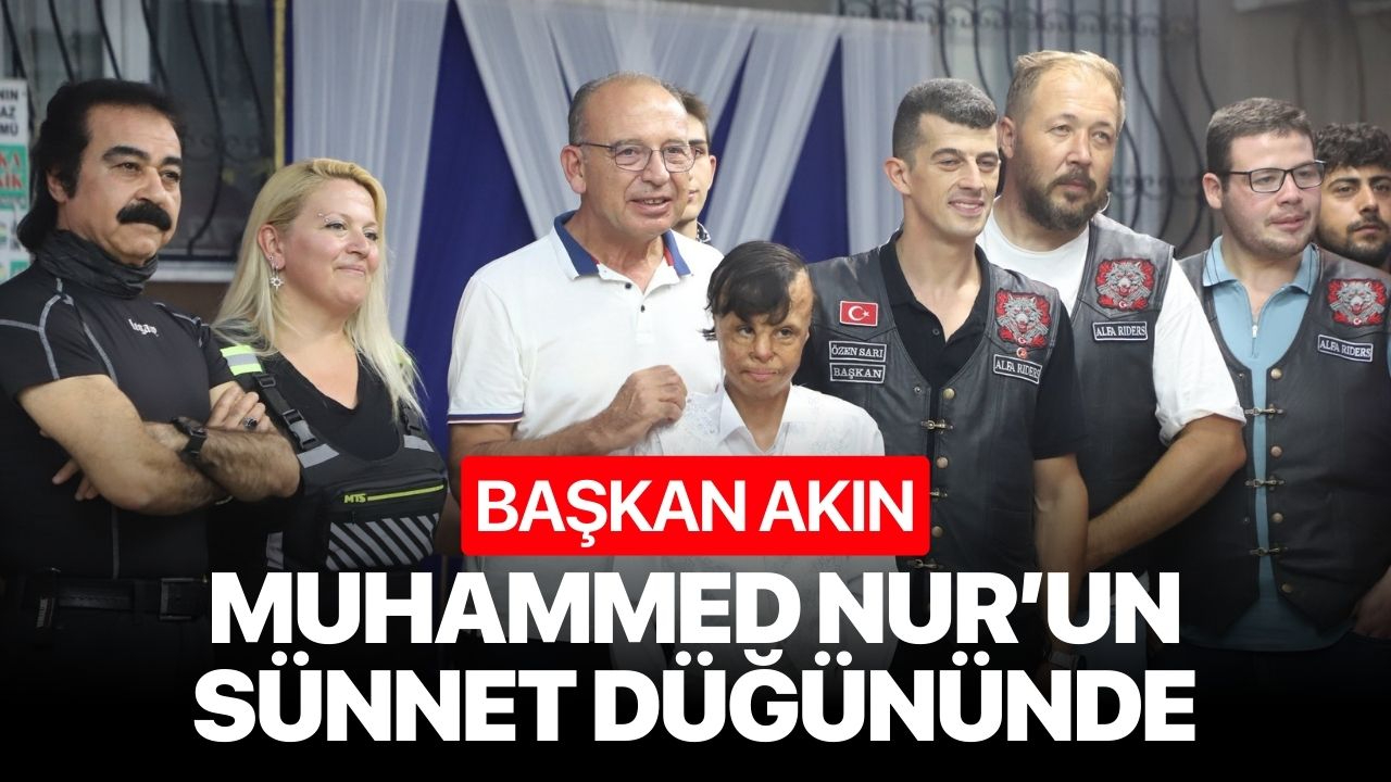 Başkan Çetin Akın, Muhammed Nur’un sünnet düğününe katıldı