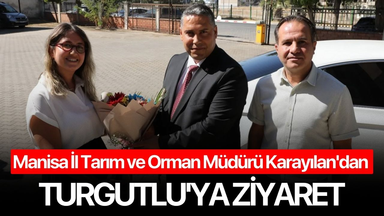 Manisa İl Tarım ve Orman İl Müdürü Karayılan'dan Turgutlu'ya ziyaret