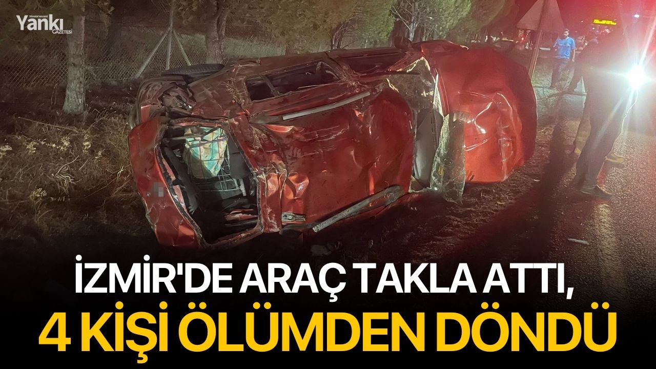 İzmir'de araç takla attı, 4 kişi ölümden döndü