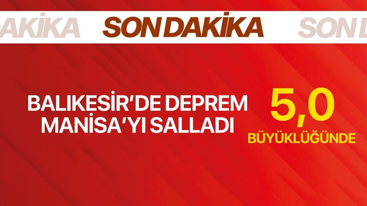 Balıkesir'de 5,0 büyüklüğünde deprem! Manisa'yı salladı