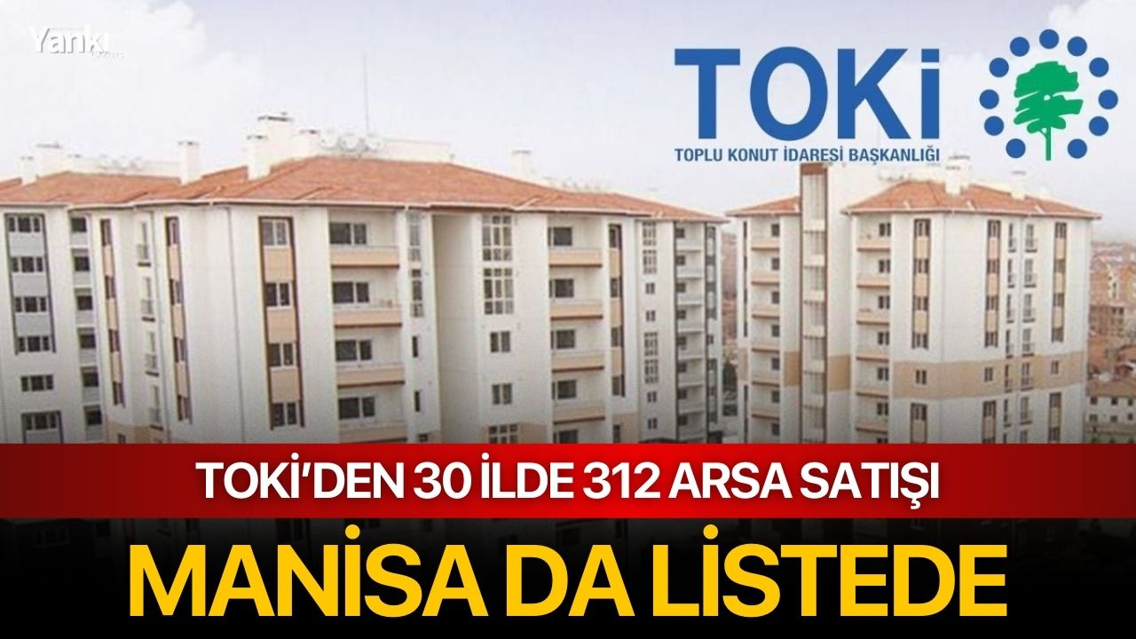 TOKİ’den 30 ilde 312 arsa satışı: Manisa da listede