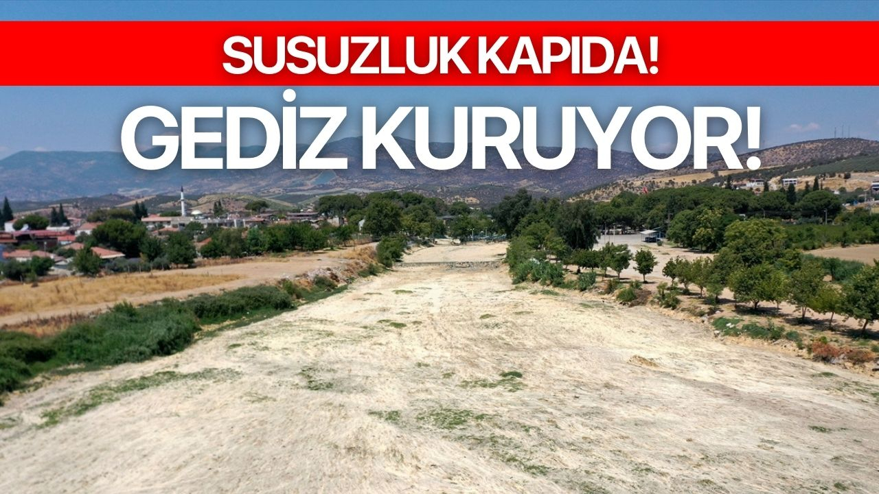 Susuzluk kapıda, Gediz kuruyor!