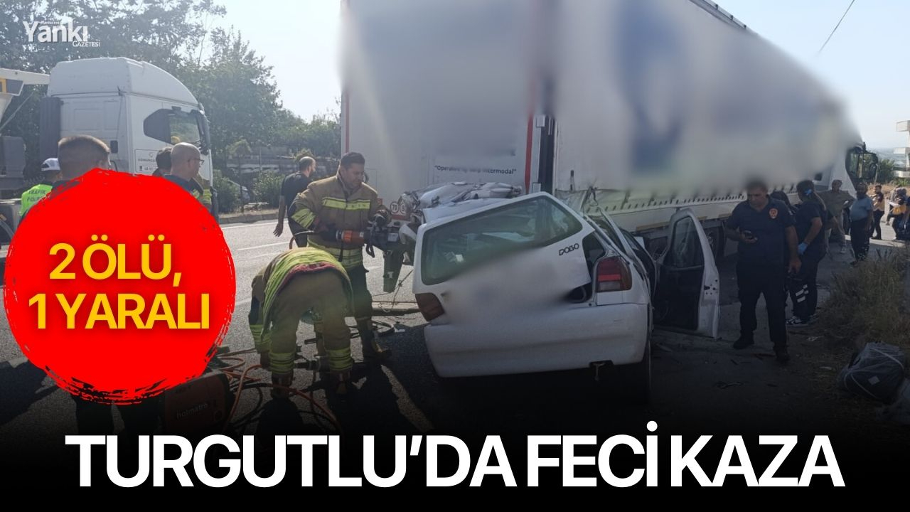 Turgutlu’da Feci Kaza: 2 Ölü, 1 Yaralı