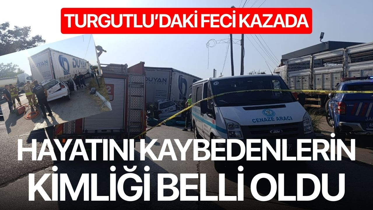 Turgutlu’daki feci kazada hayatını kaybedenlerin kimliği belli oldu!