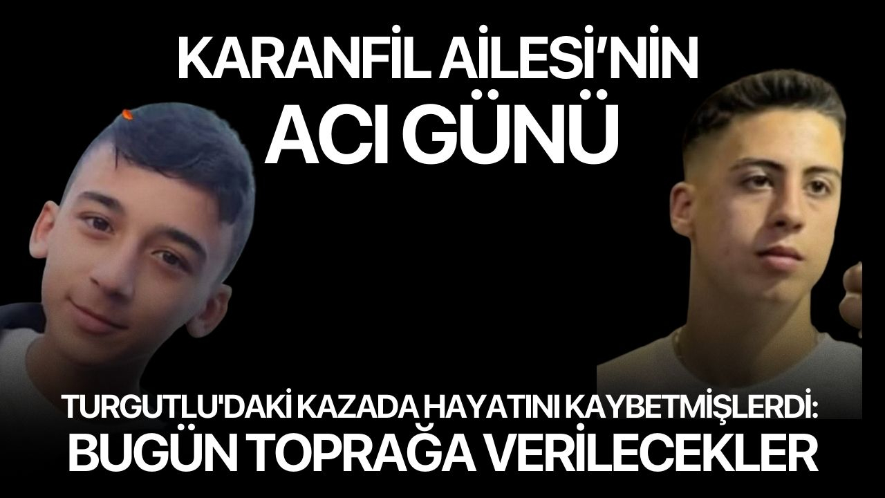 Turgutlu'daki kazada hayatını kaybetmişlerdi: Bugün toprağa verilecekler