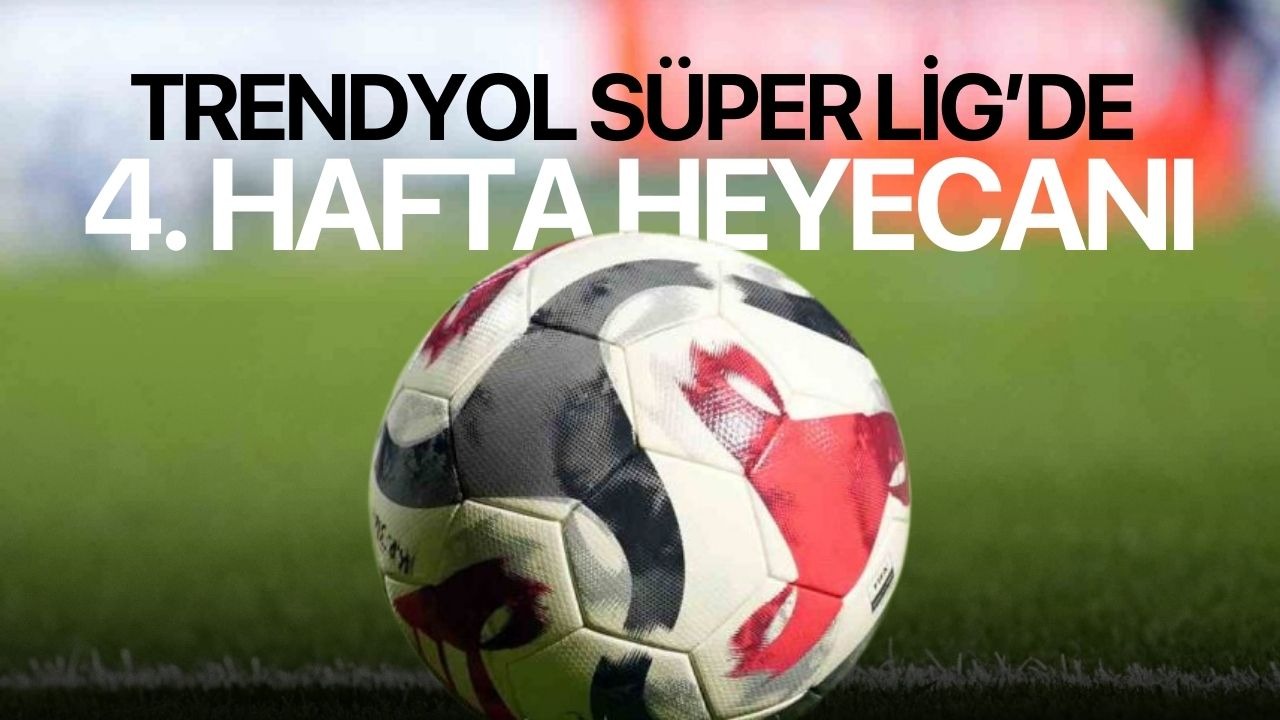 Trendyol Süper Lig’de 4. hafta heyecanı