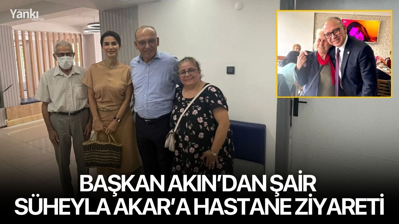 Başkan Akın’dan şair Süheyla Akar’a hastane ziyareti