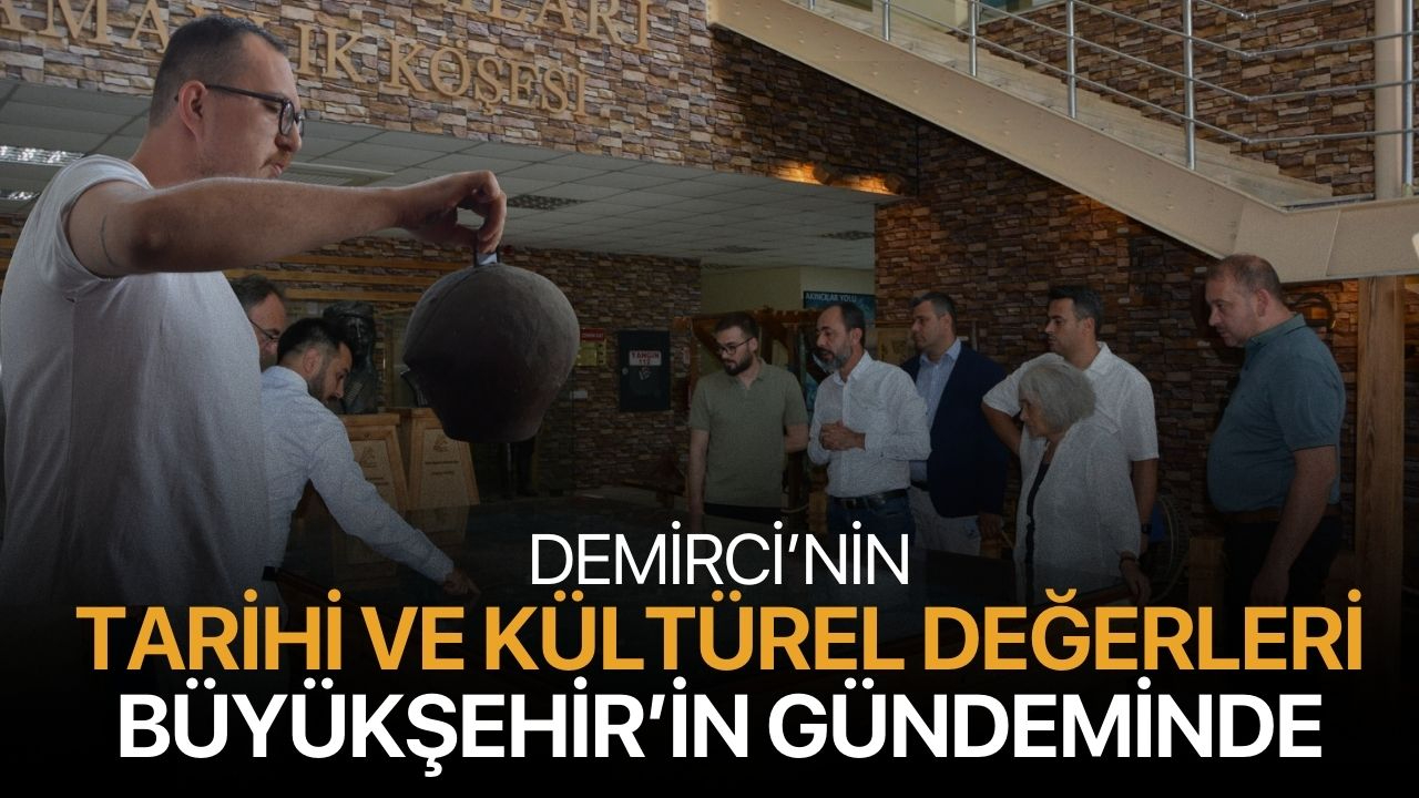Demirci’nin Tarihi ve Kültürel Değerleri Büyükşehir’in Gündeminde
