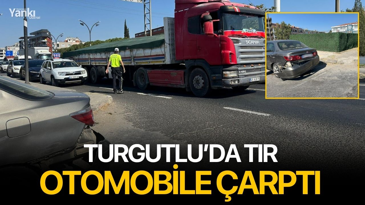 Turgutlu’da tır otomobile çarptı