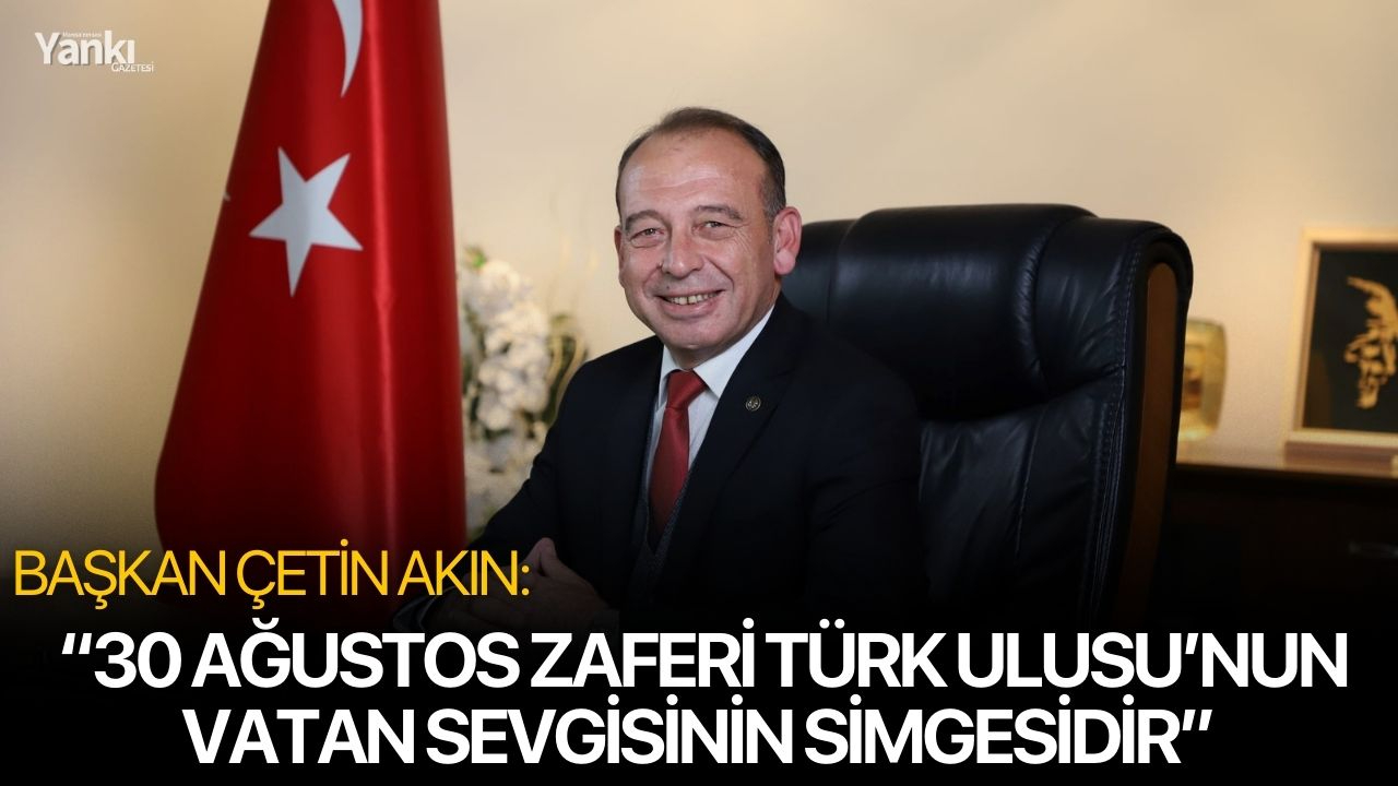 Başkan Çetin Akın: “30 Ağustos Zaferi Türk Ulusu’nun vatan sevgisinin simgesidir”