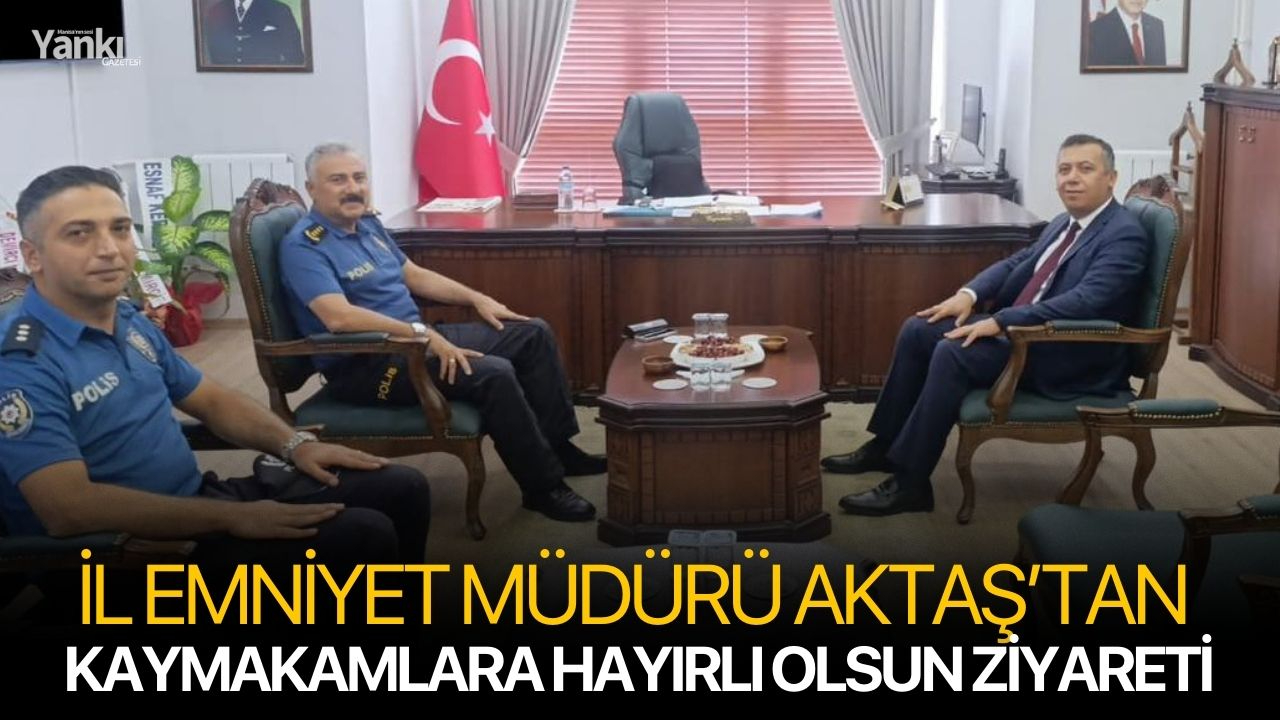 İl Emniyet Müdürü Aktaş’tan Kaymakamlara Hayırlı Olsun Ziyareti