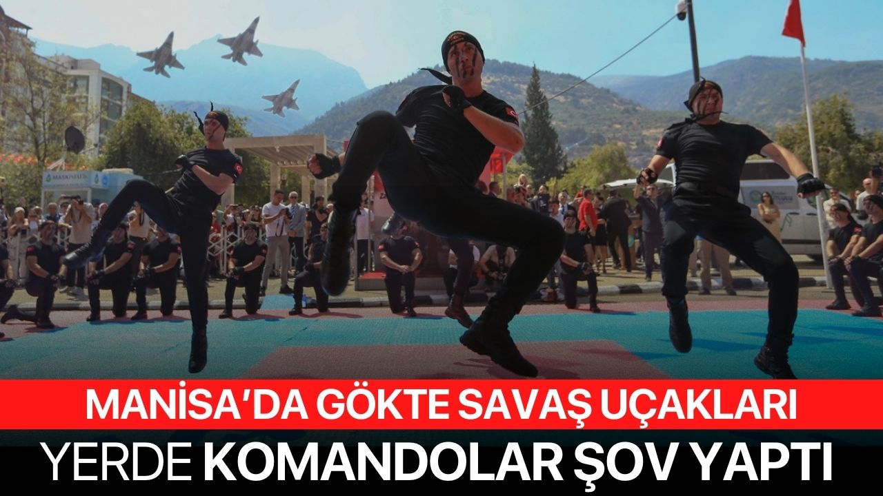 Manisa'da gökte savaş uçakları yerde komandolar şov yaptı