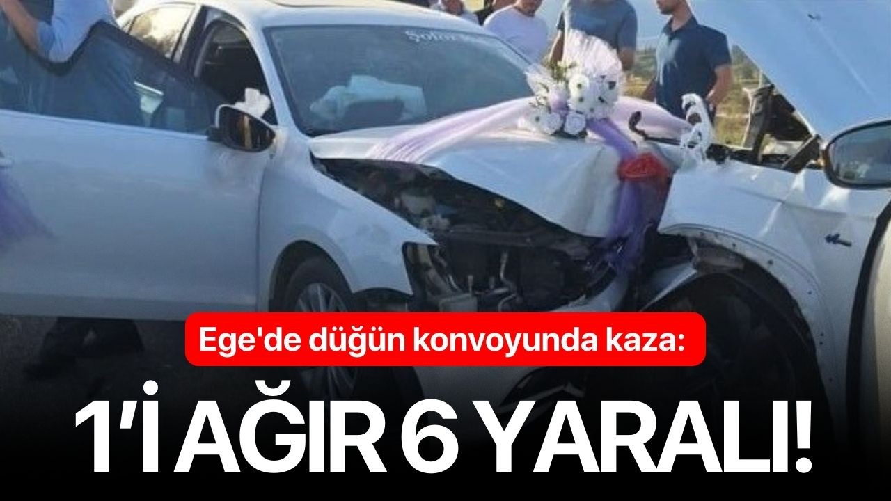 Ege'de düğün konvoyunda kaza: 1’i ağır 6 yaralı!