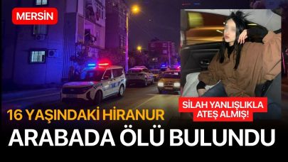 16 yaşındaki Hiranur arabada ölü bulundu!