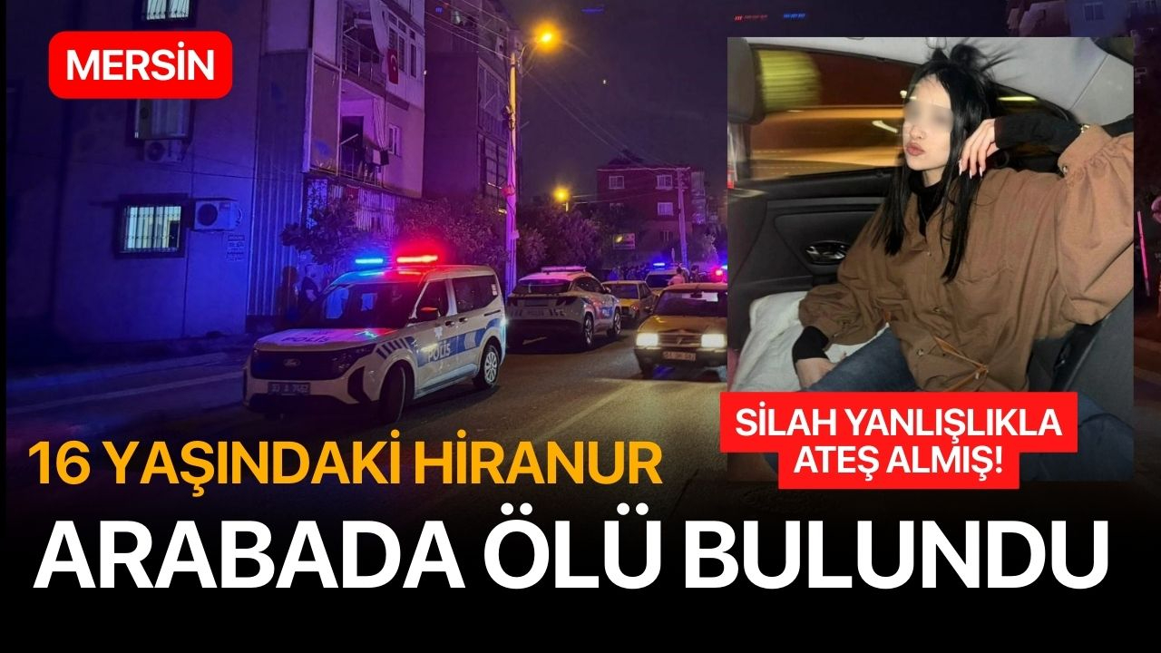 16 yaşındaki Hiranur arabada ölü bulundu!
