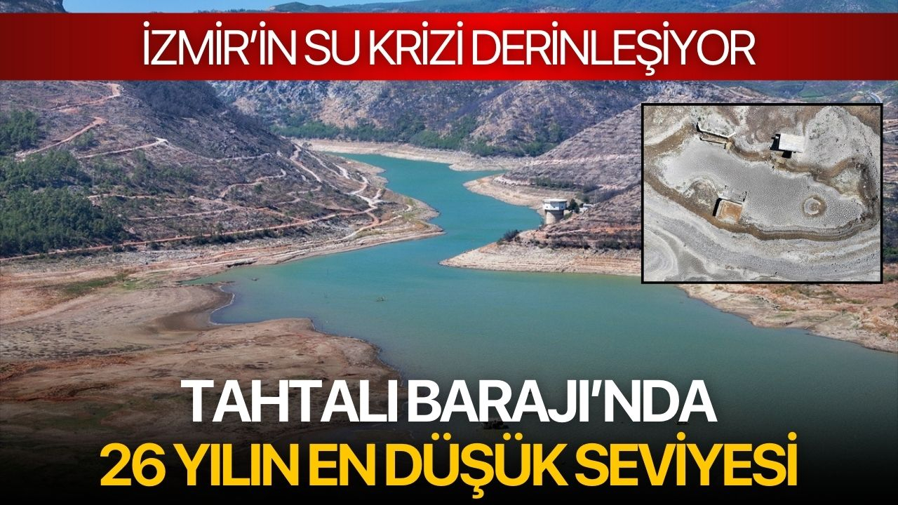 İzmir’in Su Krizi Derinleşiyor: Tahtalı Barajı’nda 26 Yılın En Düşük Seviyesi