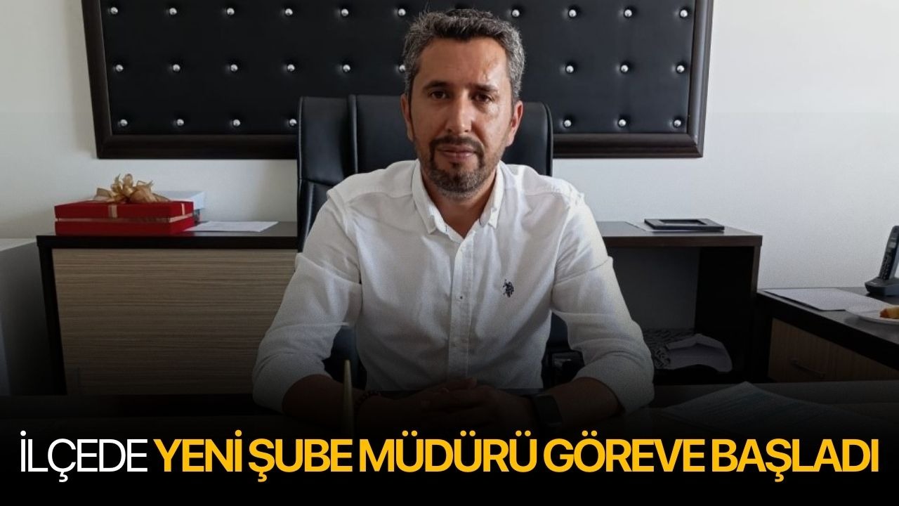 İlçede yeni şube müdürü göreve başladı