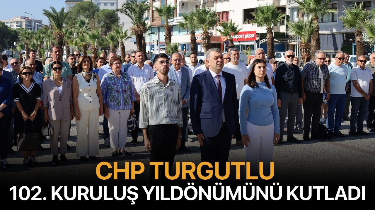 CHP Turgutlu, 102. Kuruluş Yıldönümünü Kutladı