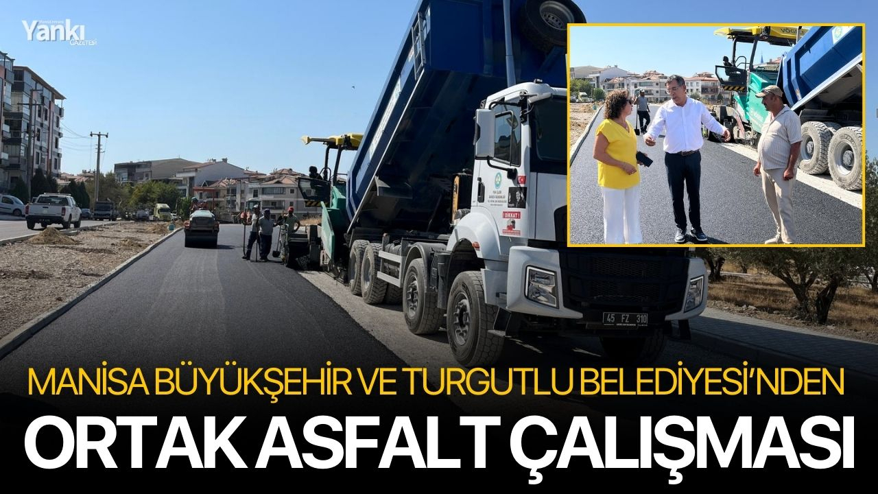 Manisa Büyükşehir ve Turgutlu Belediyesi’nden Ortak Asfalt Çalışması