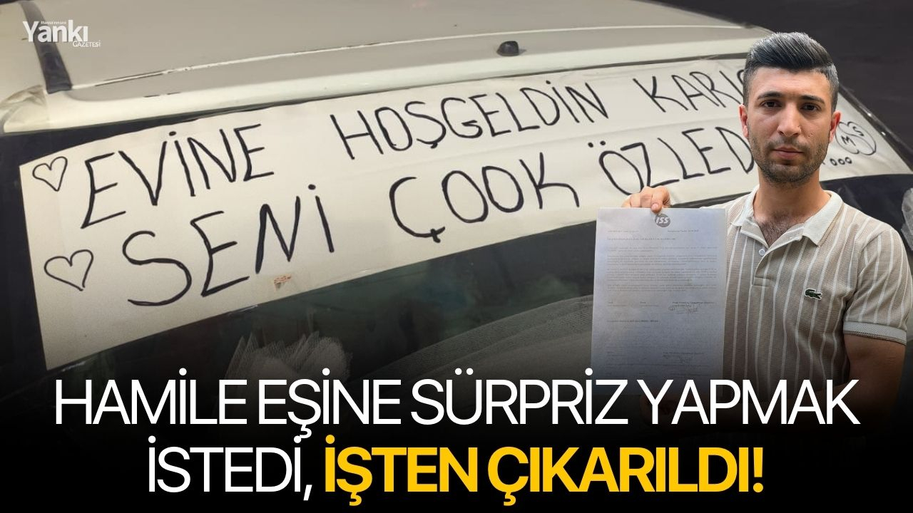 Hamile eşine sürpriz yapmak istedi, işten çıkarıldı!