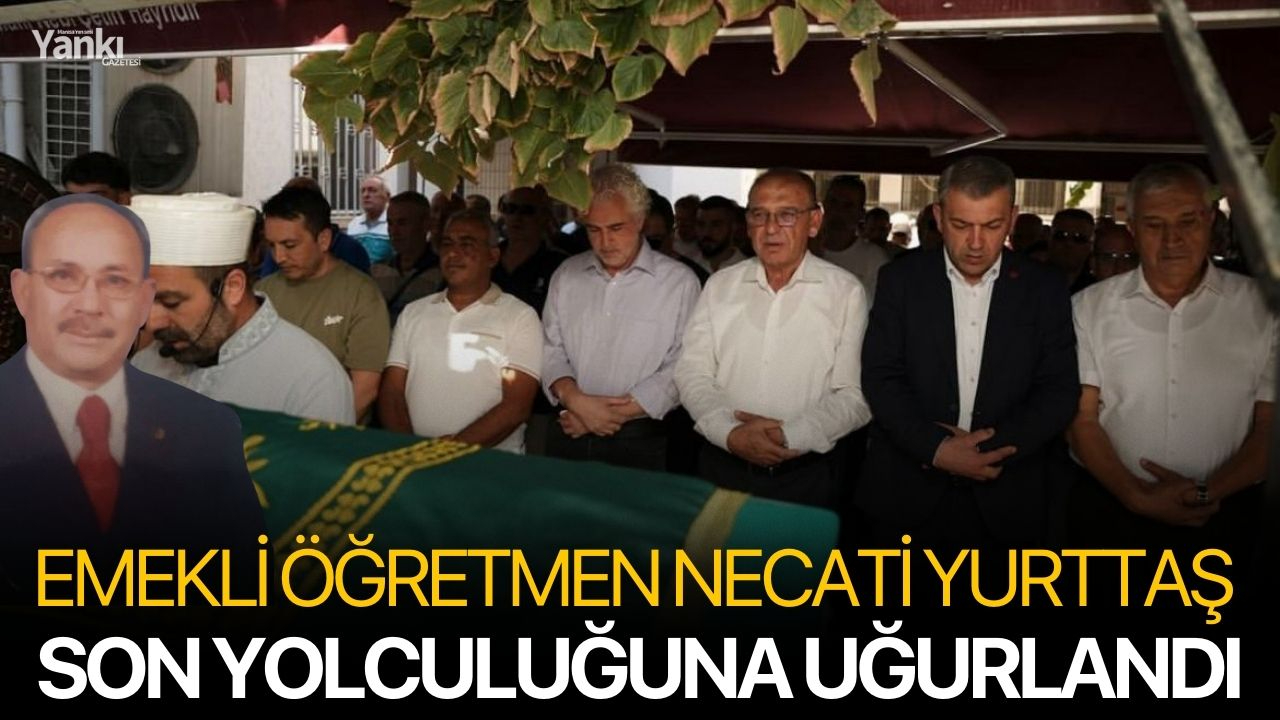 Emekli Öğretmen Necati Yurttaş Son Yolculuğuna Uğurlandı
