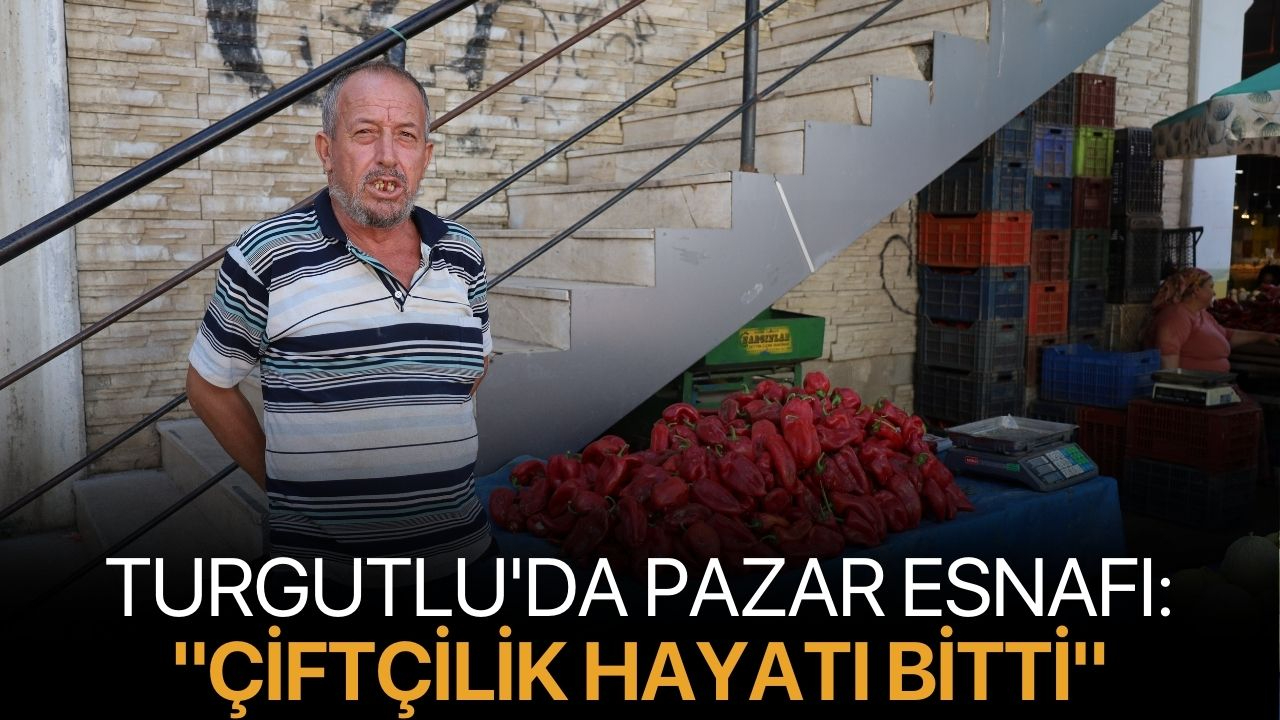 Turgutlu'da Pazar Esnafı: "Çiftçilik Hayatı Bitti"