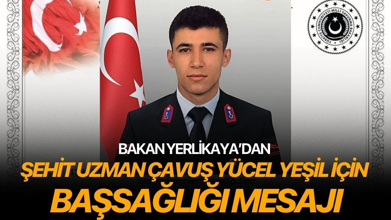 Bakan Yerlikaya’dan şehit Uzman Çavuş Yücel Yeşil için başsağlığı mesajı