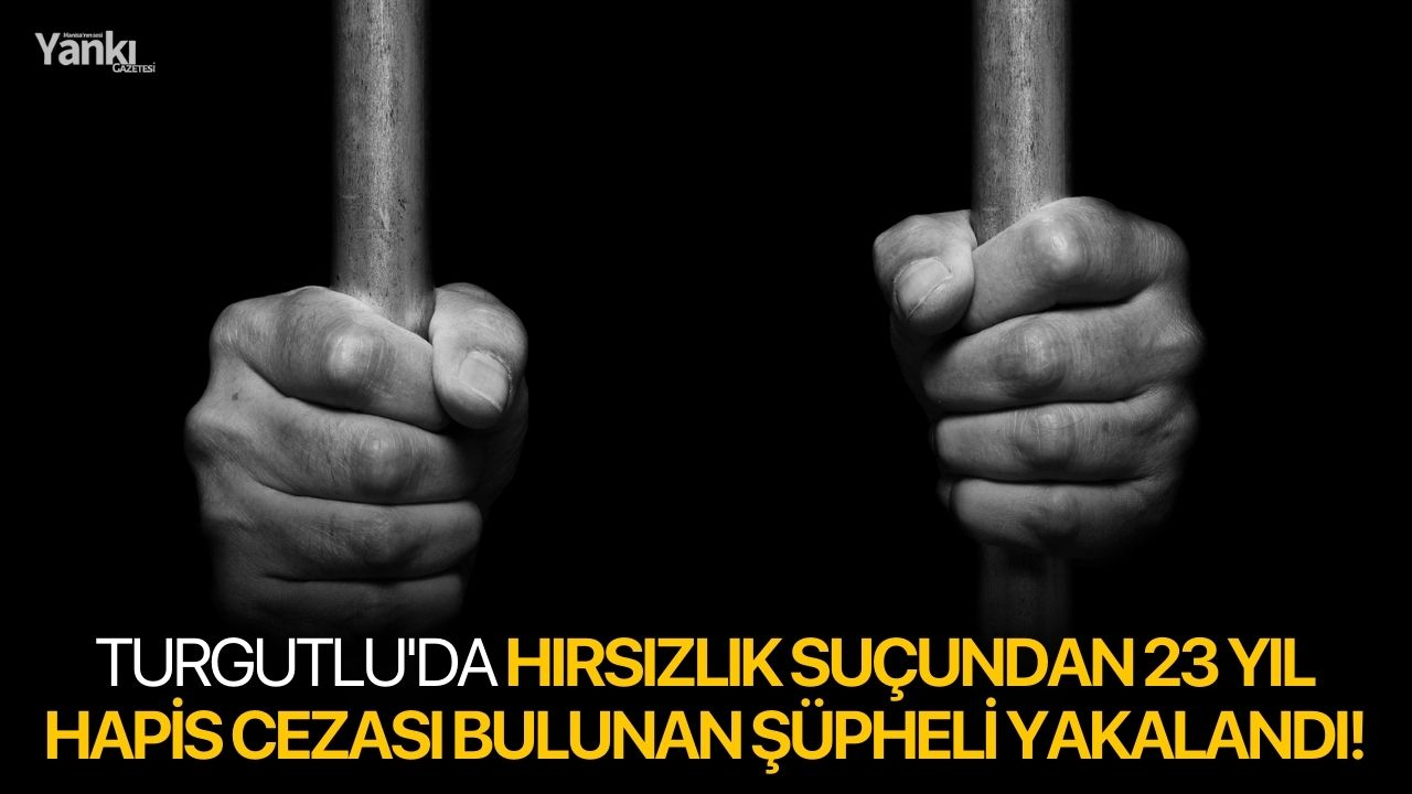 Turgutlu'da hırsızlık suçundan 23 yıl hapis cezası bulunan şüpheli yakalandı!