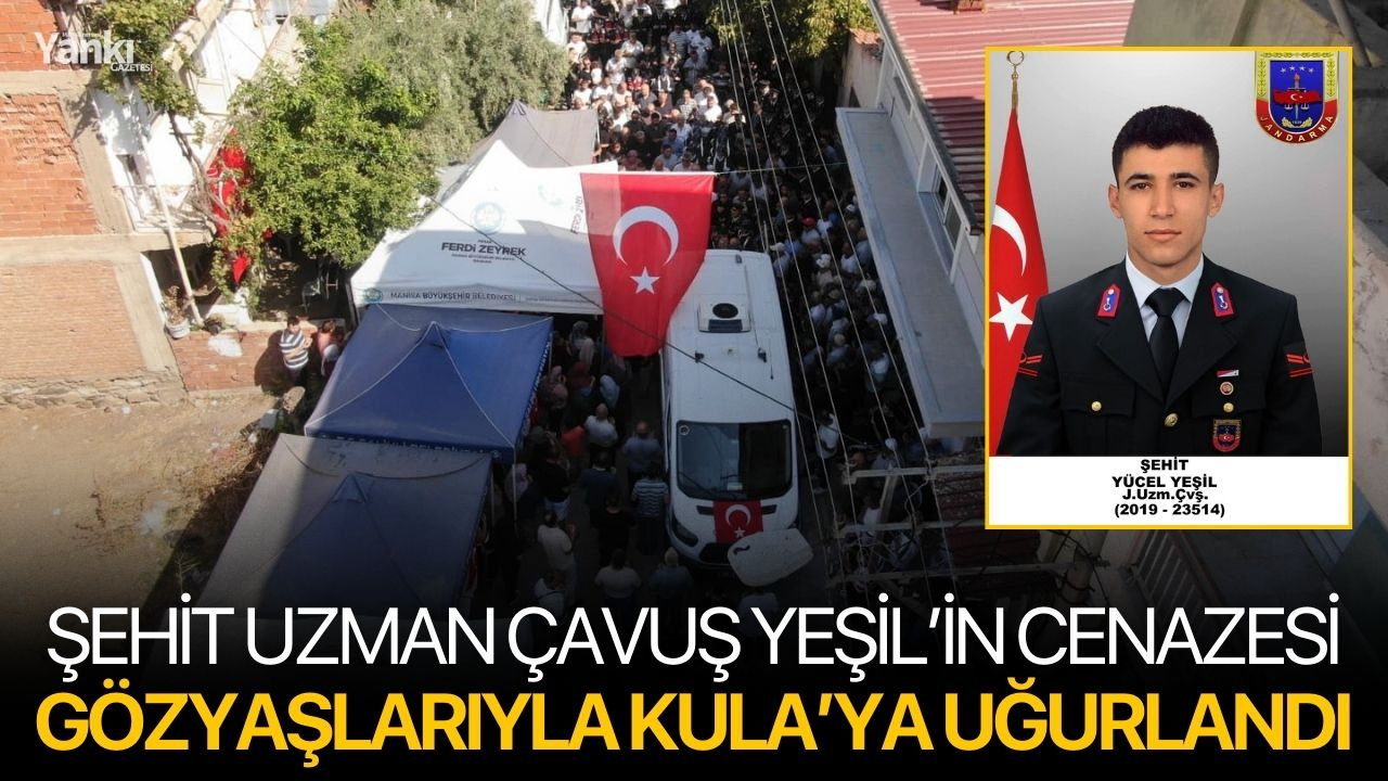 Şehit Uzman Çavuş Yeşil’in cenazesi gözyaşlarıyla Kula’ya uğurlandı
