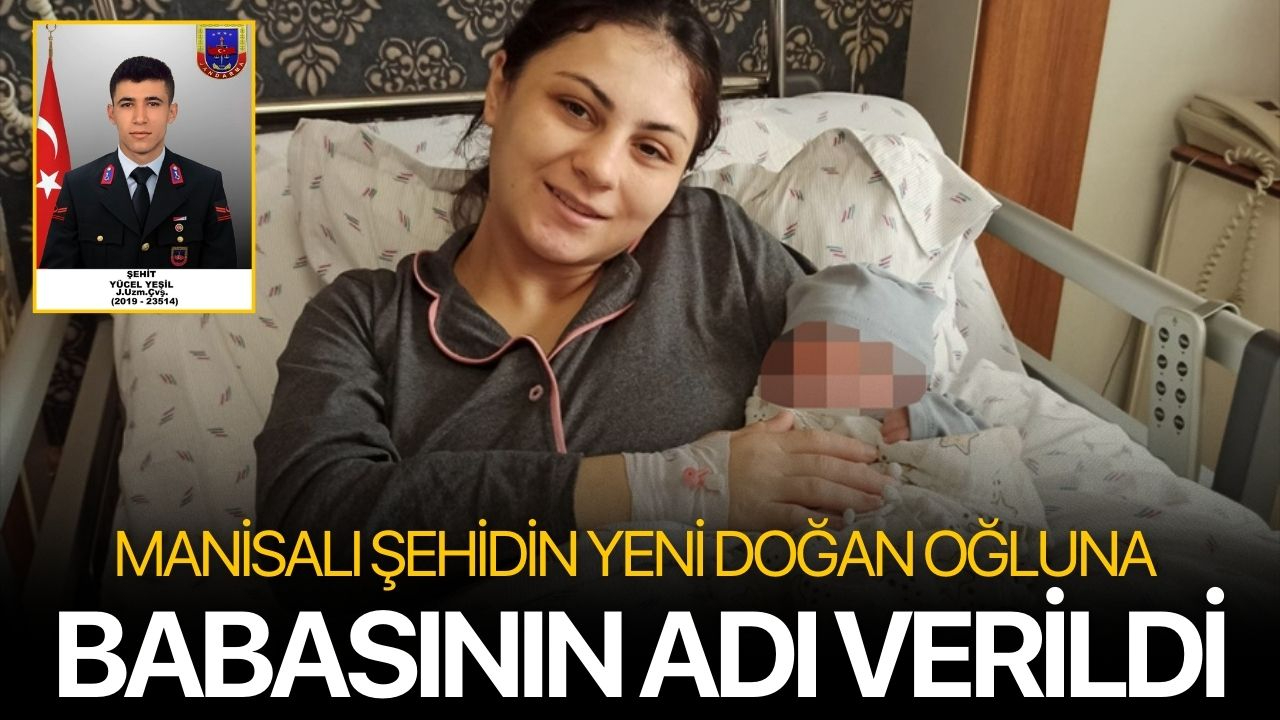 Manisalı şehidin yeni doğan oğluna babasının adı verildi