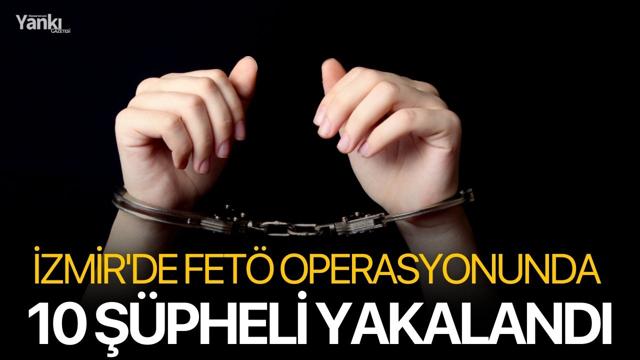 İzmir'de FETÖ operasyonunda 10 şüpheli yakalandı