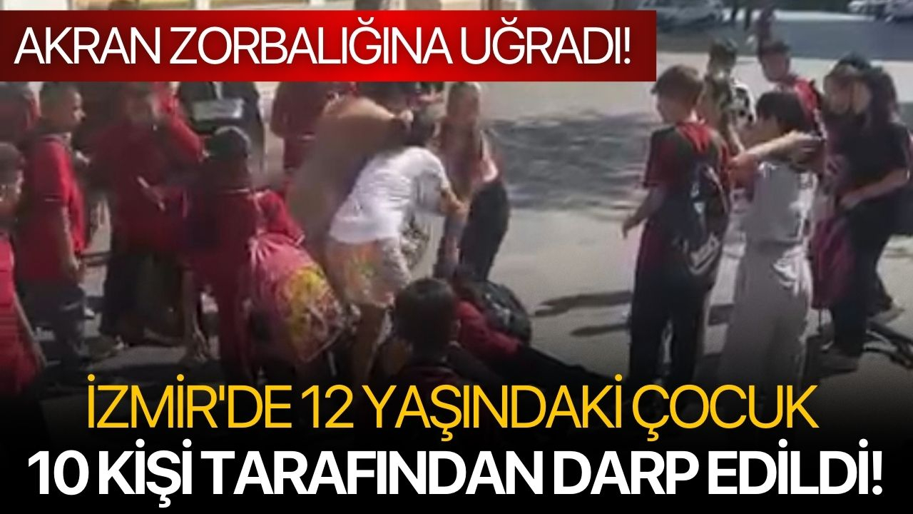 İzmir'de 12 yaşındaki çocuk 10 kişi tarafından darp edildi!