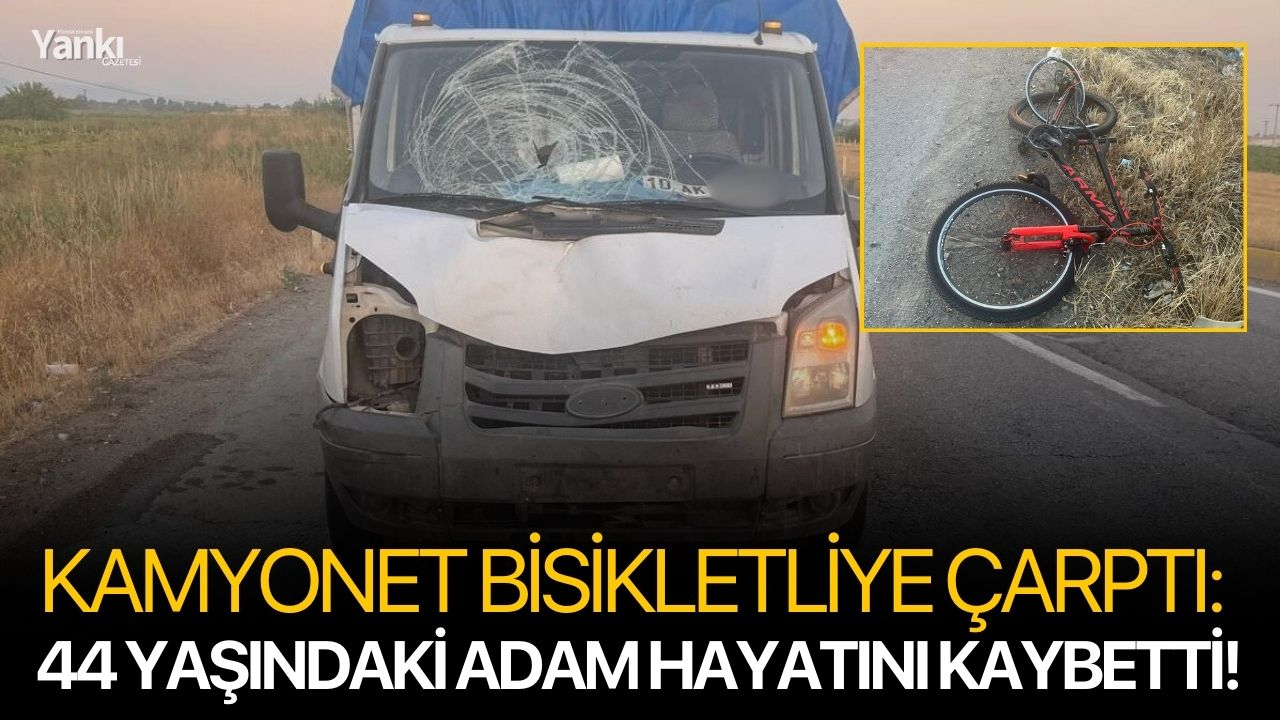 Kamyonet bisikletliye çarptı: 44 yaşındaki adam hayatını kaybetti!