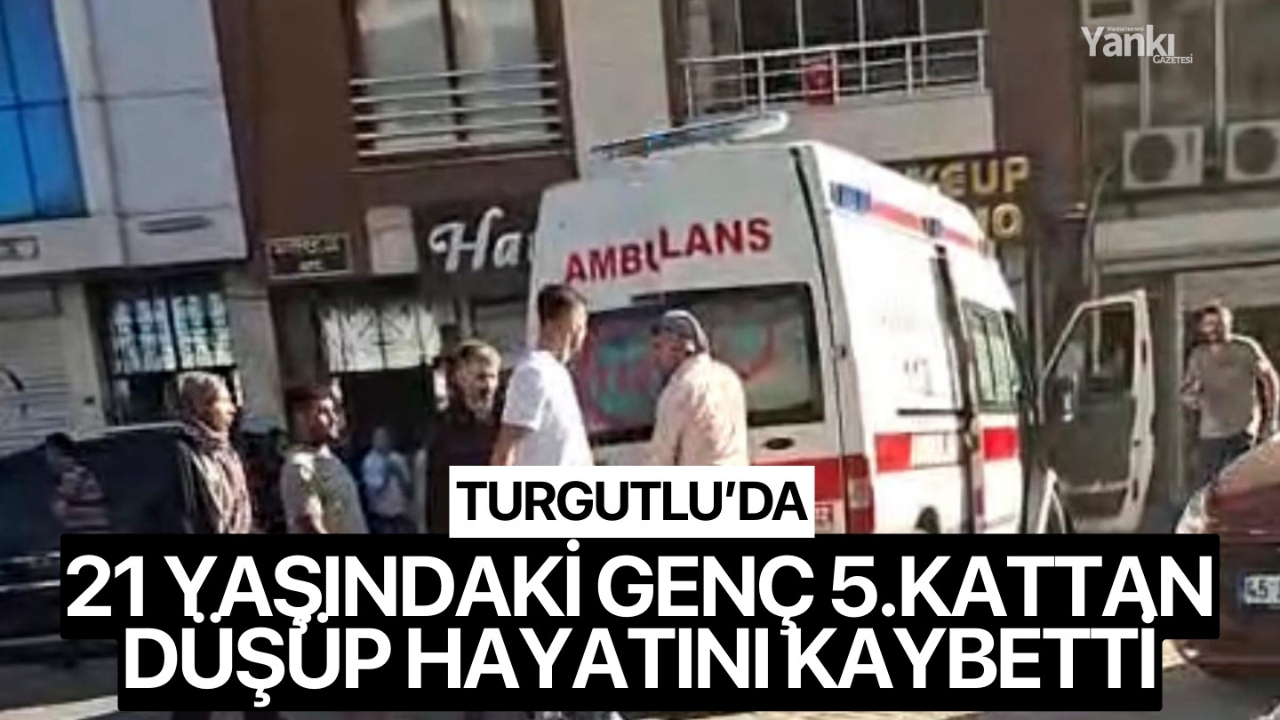 Turgutlu’da 21 yaşındaki genç 5.kattan düşüp hayatını kaybetti