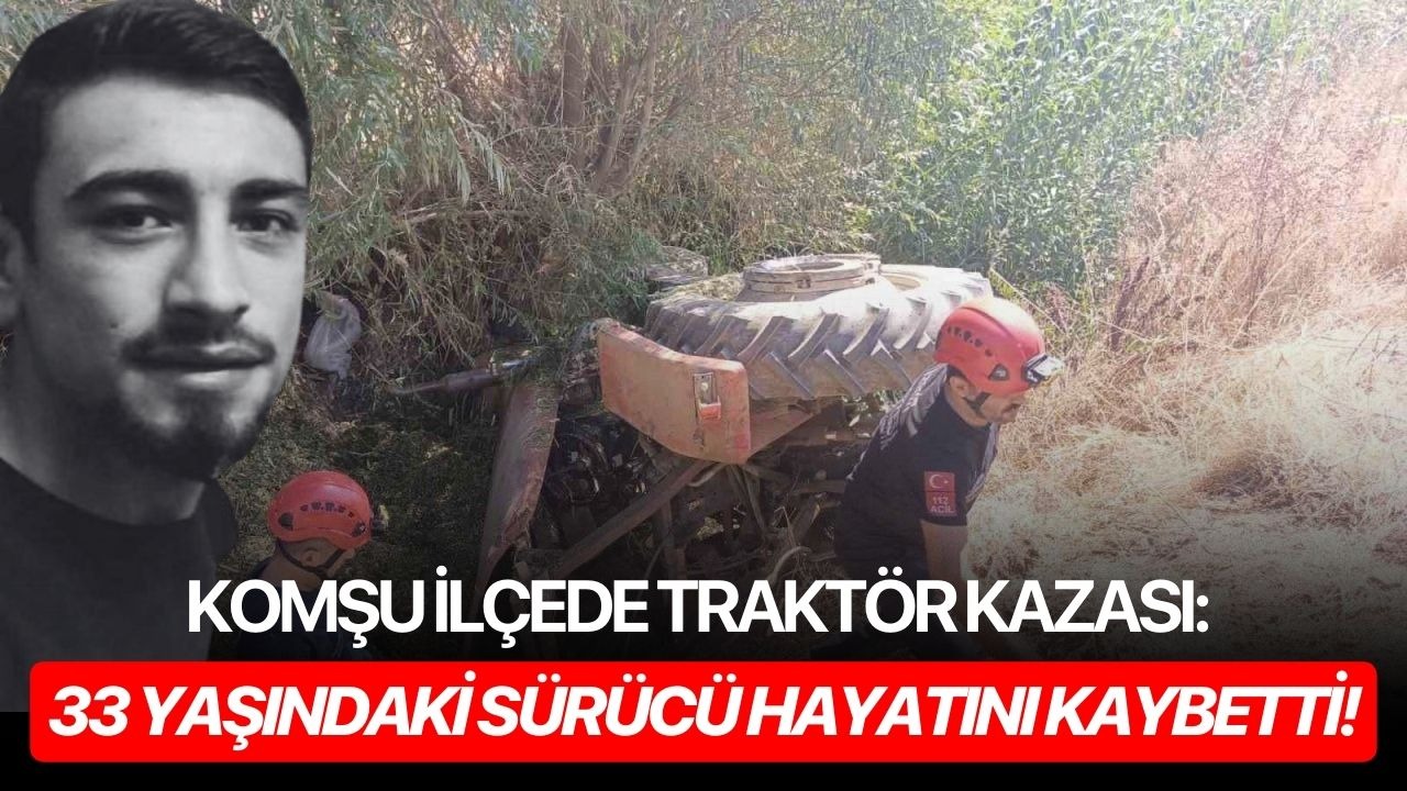 Komşu ilçede traktör kazası: 33 yaşındaki sürücü hayatını kaybetti!