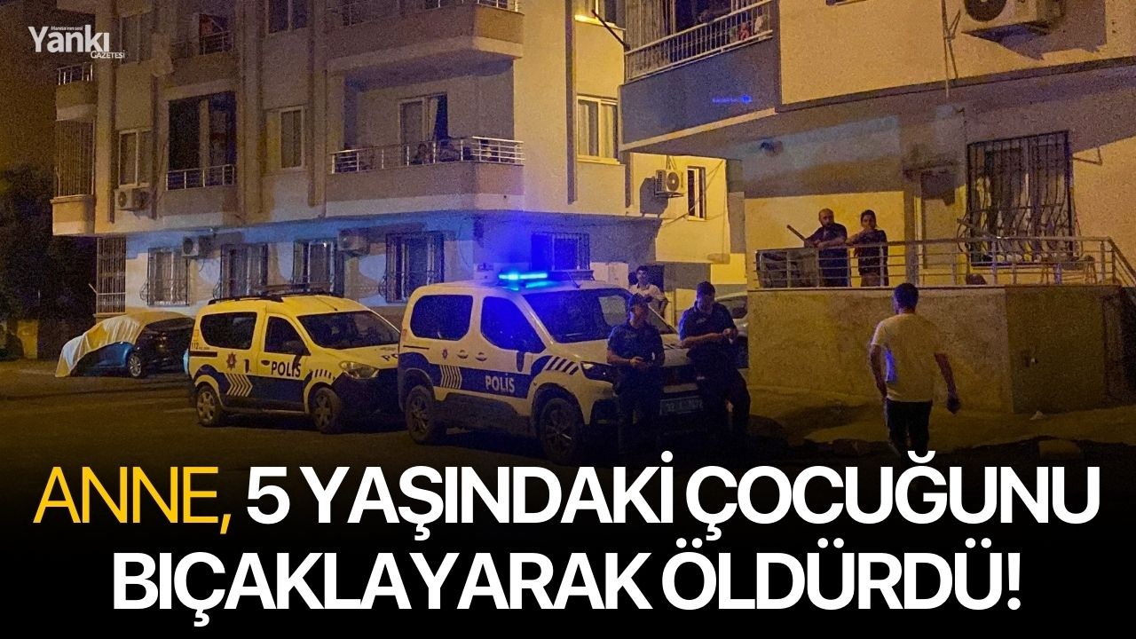 Anne, 5 yaşındaki çocuğunu bıçaklayarak öldürdü!