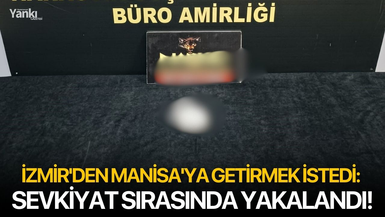 İzmir'den Manisa'ya getirmek istedi: Sevkiyat sırasında yakalandı!