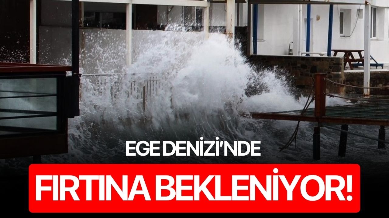 Ege Denizi’nde fırtına bekleniyor