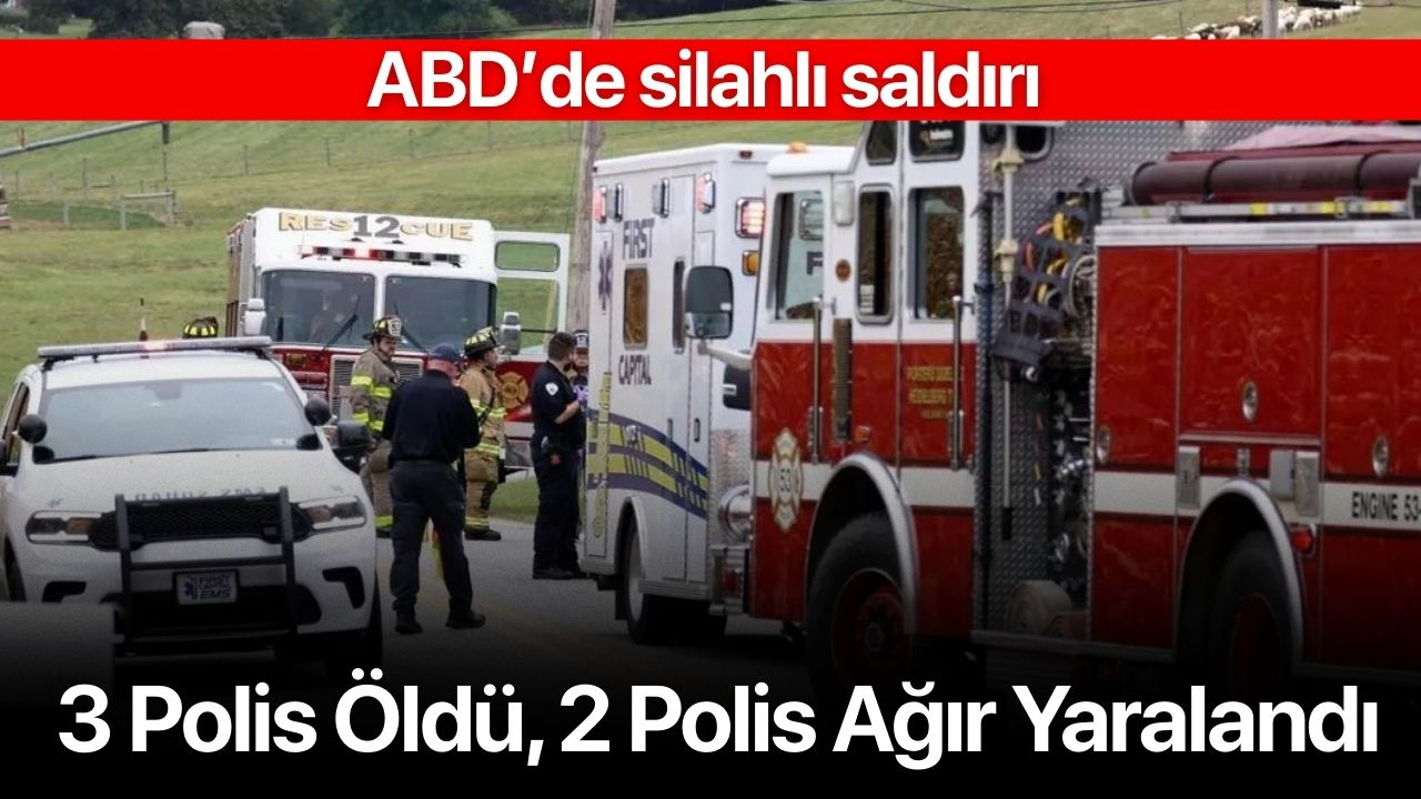 ABD’de silahlı saldırı dehşeti: 3 polis öldü, 2 polis ağır yaralandı